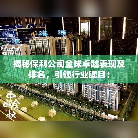 揭秘保利公司全球卓越表现及排名,引领行业瞩目!