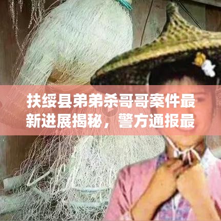 扶绥县弟弟杀哥哥案件最新进展揭秘,警方通报最新动态!