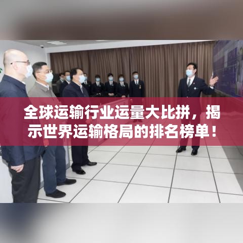 全球运输行业运量大比拼,揭示世界运输格局的排名榜单!
