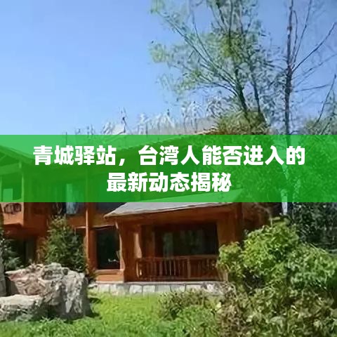 青城驿站，台湾人能否进入的最新动态揭秘