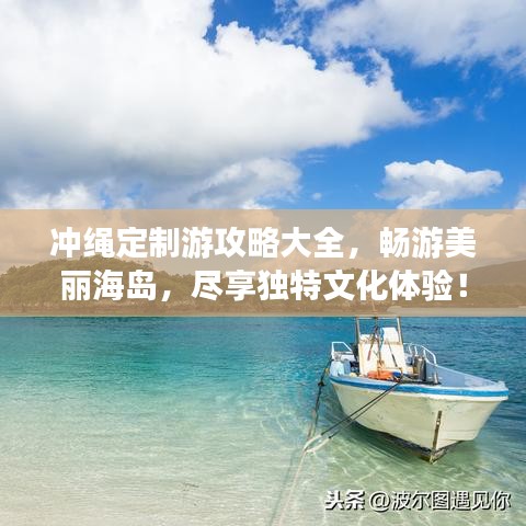 冲绳定制游攻略大全，畅游美丽海岛，尽享独特文化体验！