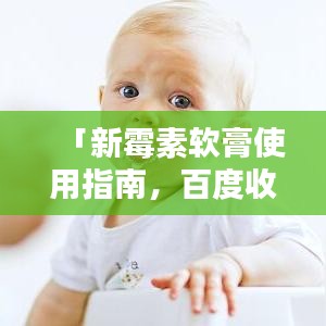「新霉素软膏使用指南,百度收录标准,快速了解!」