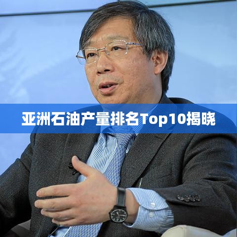 亚洲石油产量排名Top10揭晓