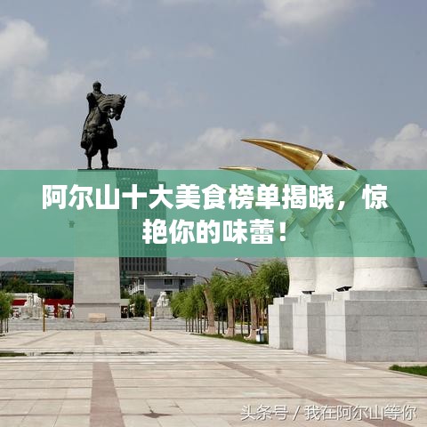 阿尔山十大美食榜单揭晓,惊艳你的味蕾!
