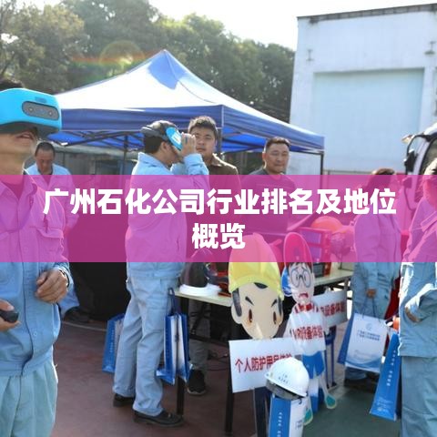 广州石化公司行业排名及地位概览