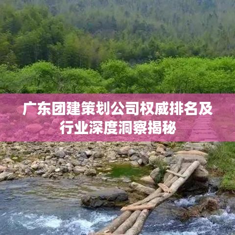 广东团建策划公司权威排名及行业深度洞察揭秘