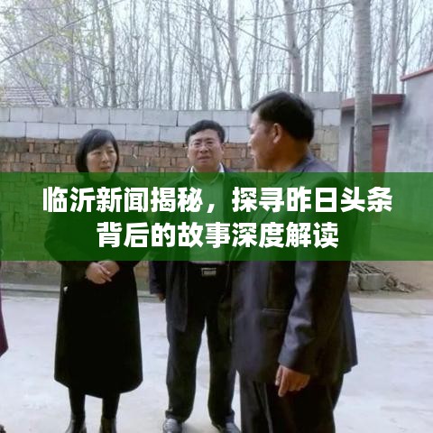 临沂新闻揭秘，探寻昨日头条背后的故事深度解读