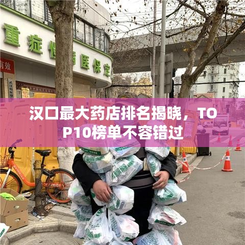 汉口最大药店排名揭晓,TOP10榜单不容错过