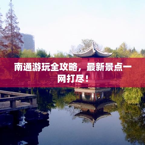 南通游玩全攻略,最新景点一网打尽!