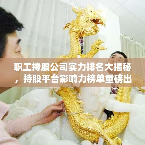 职工持股公司实力排名大揭秘,持股平台影响力榜单重磅出炉!