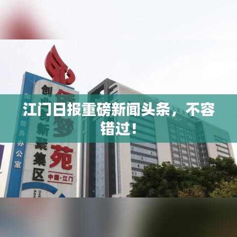 江门日报重磅新闻头条,不容错过!