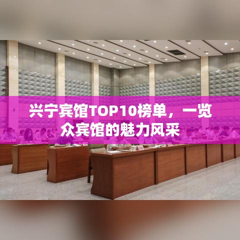 兴宁宾馆TOP10榜单,一览众宾馆的魅力风采
