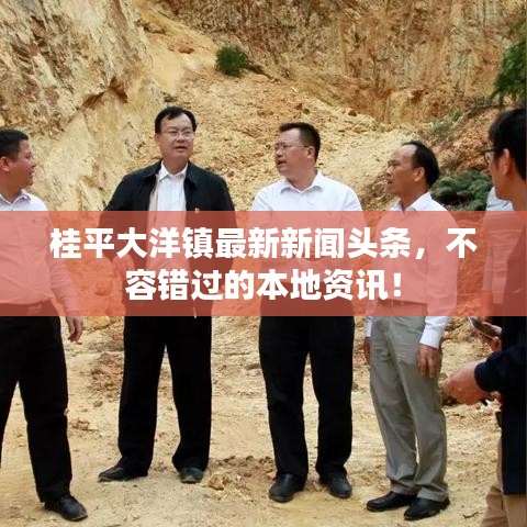 桂平大洋镇最新新闻头条,不容错过的本地资讯!