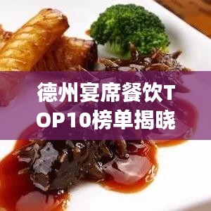 德州宴席餐饮TOP10榜单揭晓,美食之旅必选之地!