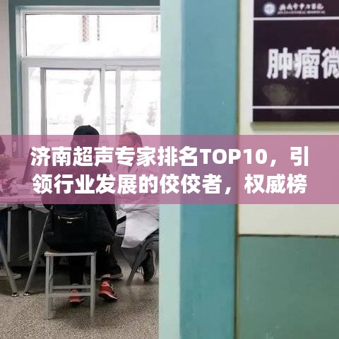 济南超声专家排名TOP10,引领行业发展的佼佼者,权威榜单揭秘!