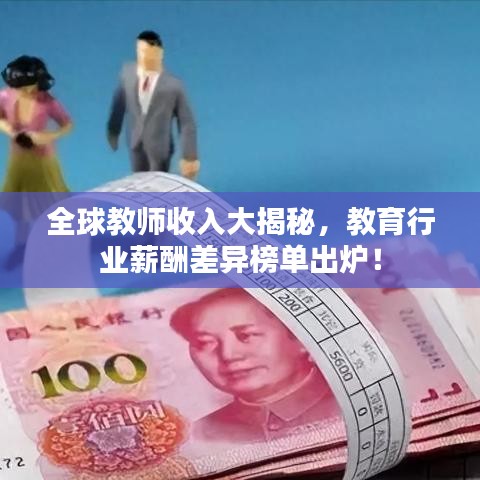 全球教师收入大揭秘,教育行业薪酬差异榜单出炉!