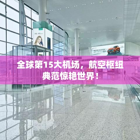 全球第15大机场,航空枢纽典范惊艳世界!