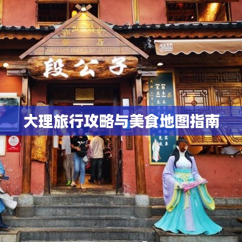 大理旅行攻略与美食地图指南