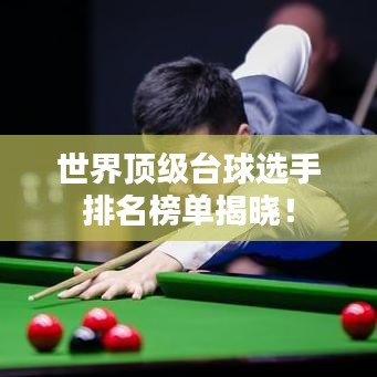 世界顶级台球选手排名榜单揭晓!