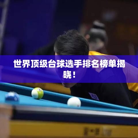 世界顶级台球选手排名榜单揭晓!