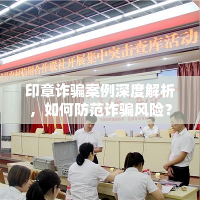 印章诈骗案例深度解析，如何防范诈骗风险？