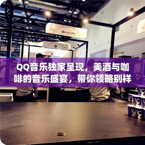 QQ音乐独家呈现,美酒与咖啡的音乐盛宴,带你领略别样音乐之旅