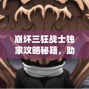崩坏三狂战士独家攻略秘籍,助你轻松登顶游戏巅峰!