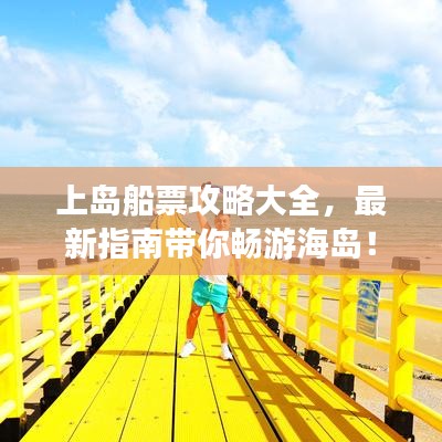 上岛船票攻略大全,最新指南带你畅游海岛!