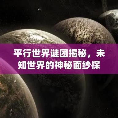 平行世界谜团揭秘,未知世界的神秘面纱探索之旅