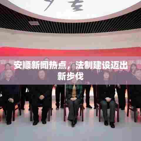 安顺新闻热点,法制建设迈出新步伐