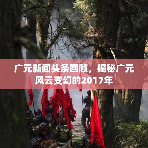 广元新闻头条回顾，揭秘广元风云变幻的2017年