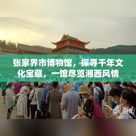 张家界市博物馆,探寻千年文化宝藏,一馆尽览湘西风情