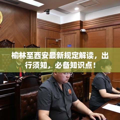 榆林至西安最新规定解读,出行须知,必备知识点!