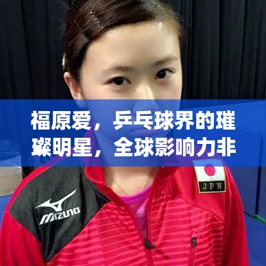 福原爱,乒乓球界的璀璨明星,全球影响力非凡排名